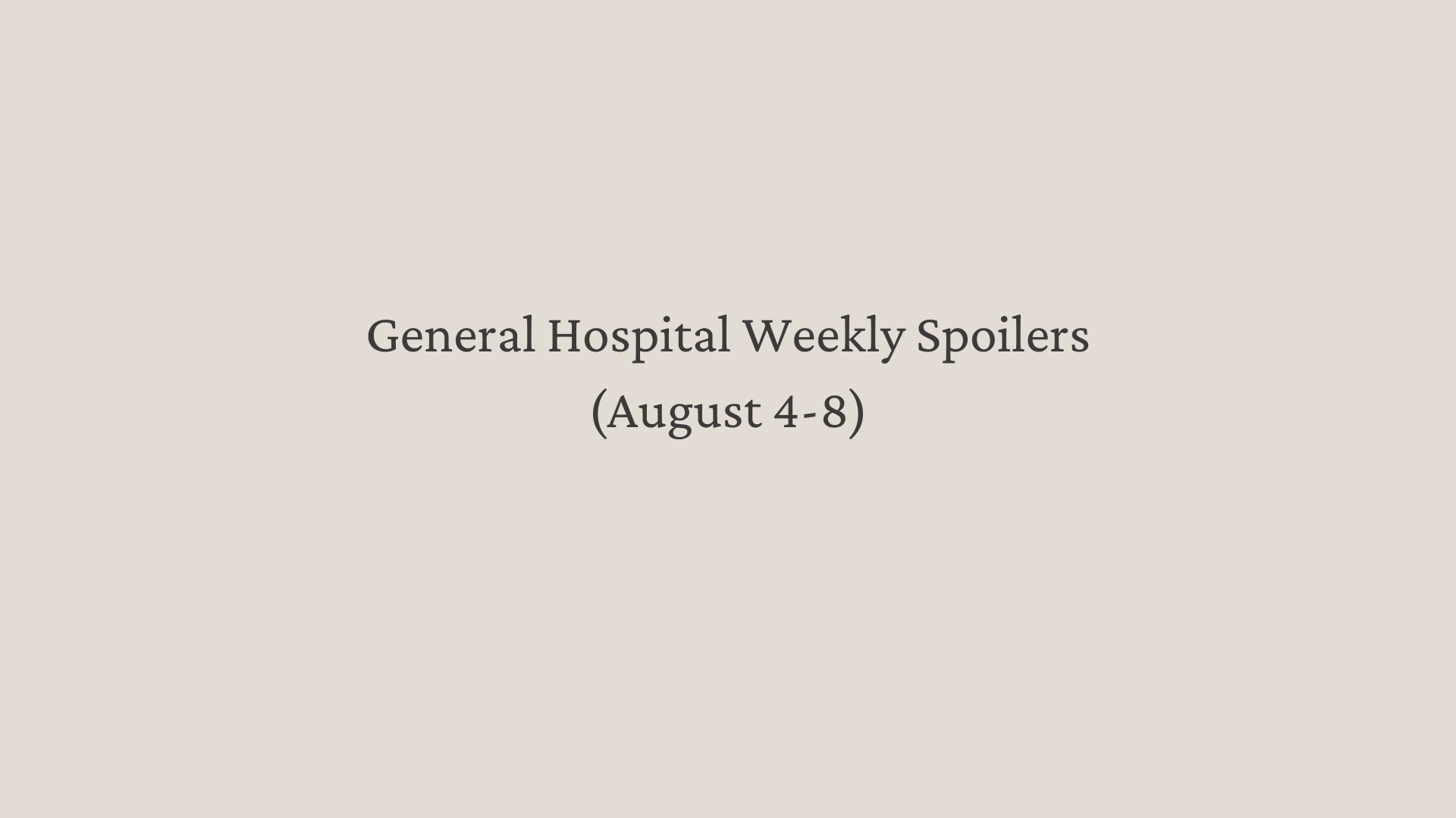 General Hospital Weekly Spoilers (Aug 4-8)