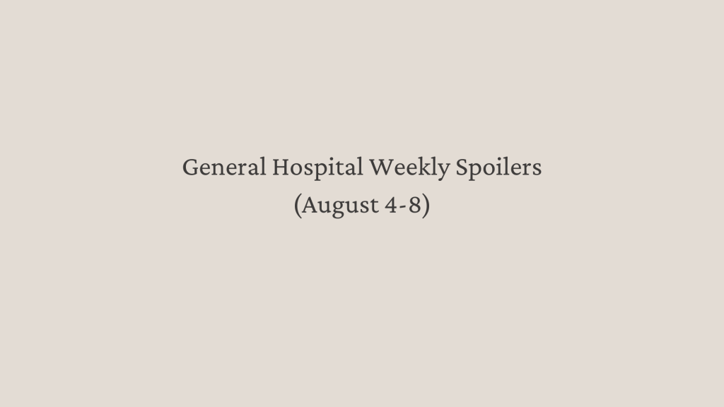 General Hospital Weekly Spoilers (Aug&nbsp;4-8)