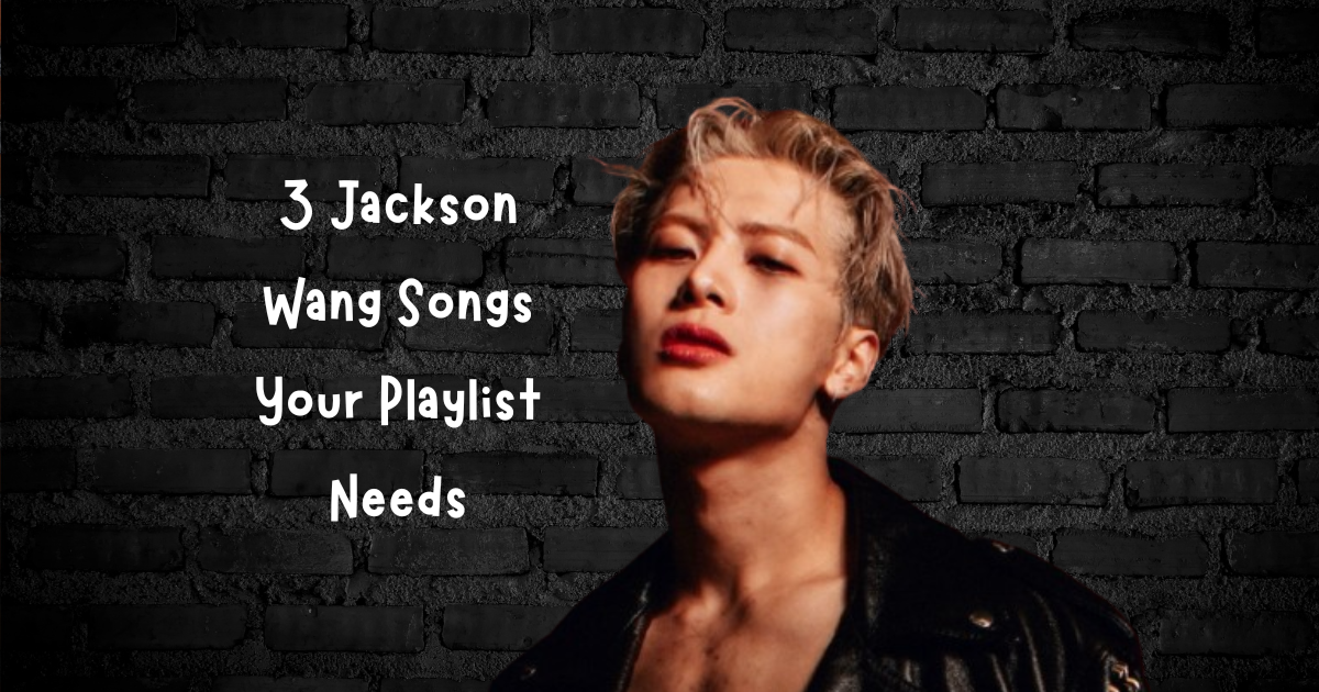 3 Jackson Wang Songs Your Playlist Needs