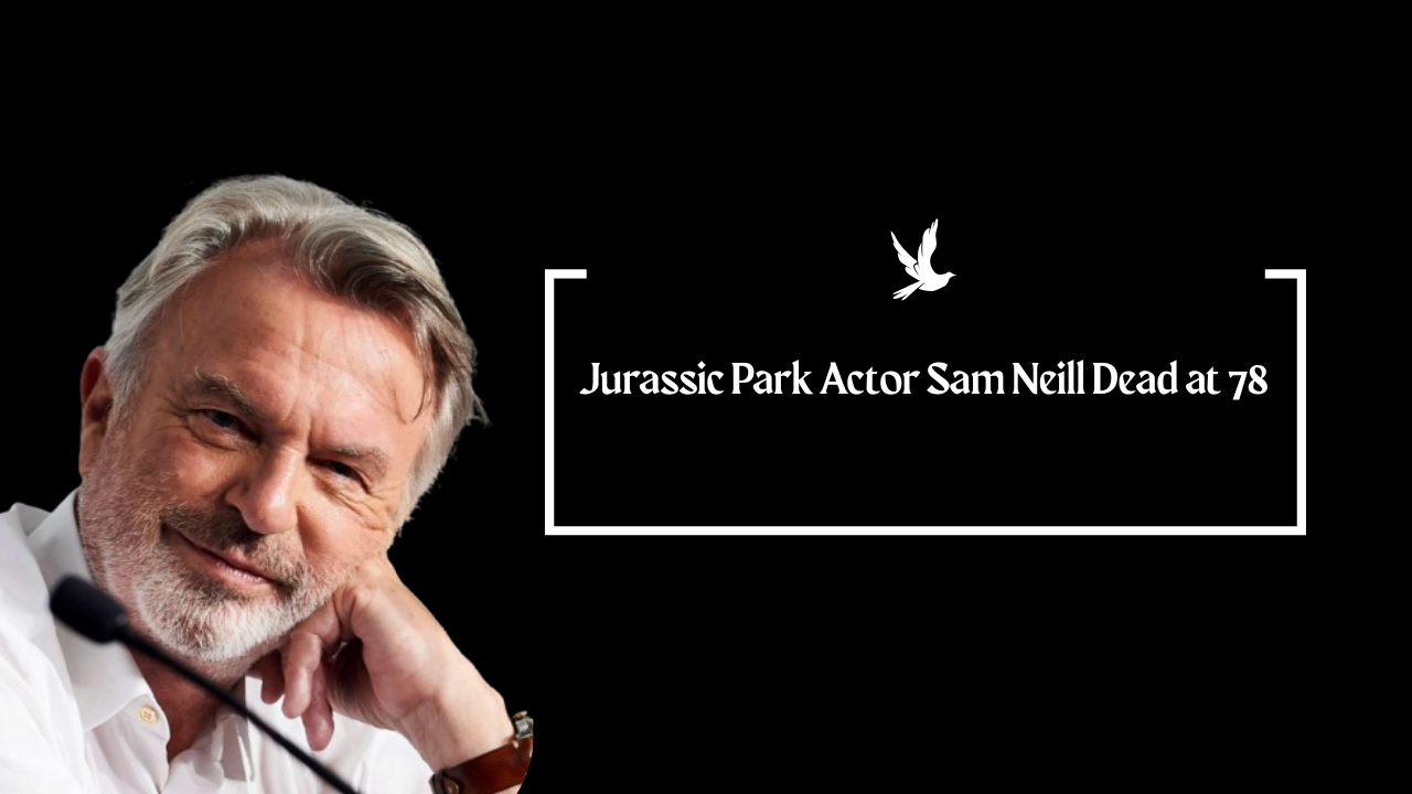 Jurassic Park Actor Sam Neill Dead at 78